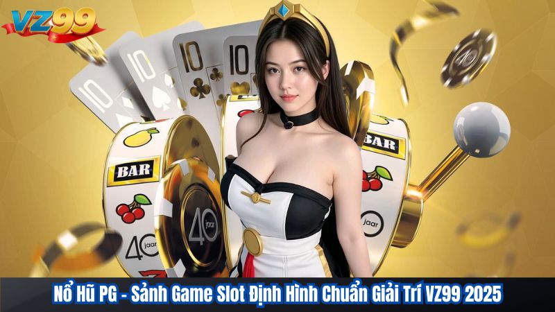 Nổ Hũ PG – Sảnh Game Slot Định Hình Chuẩn Giải Trí VZ99 2026 1 Nổ Hũ PG – Sảnh Game Slot Định Hình Chuẩn Giải Trí VZ99 2025