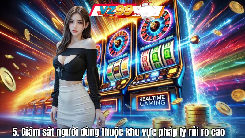Chính Sách KYC 3 5. Giám sát người dùng thuộc khu vực pháp lý rủi ro cao