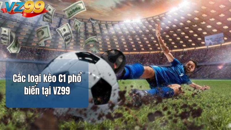 Kèo C1 VZ99 – Trải Nghiệm Đặt Cược Kèo Bóng Đá Đỉnh Cao 2 Các loại kèo C1 phổ biến tại VZ99