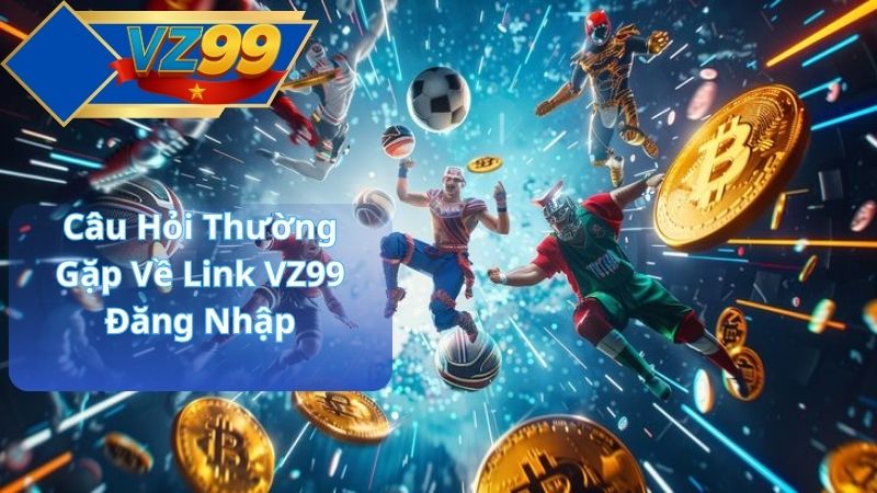 Link VZ99 Đăng Nhập 2026 – Cập Nhật Link Truy Cập VZ99 Mới Nhất Cho Hội Viên 4 Câu Hỏi Thường Gặp Về Link VZ99 Đăng Nhập
